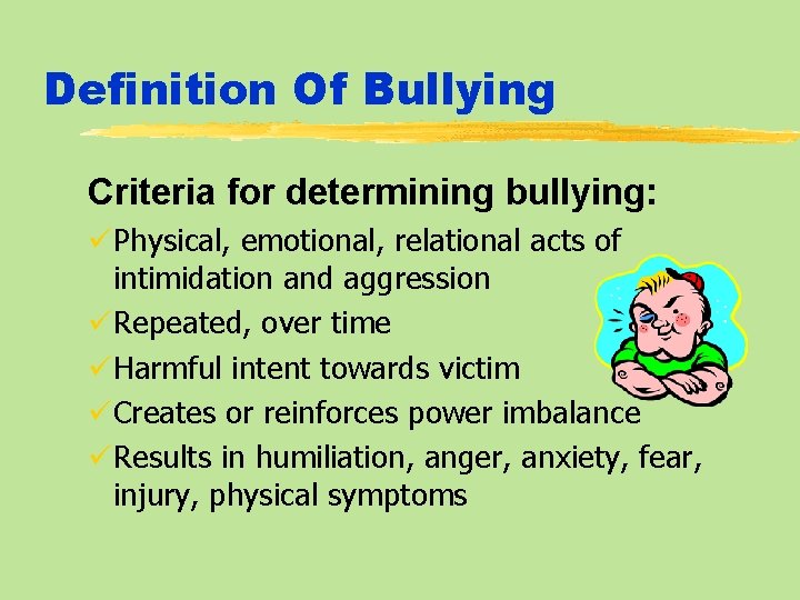 Definition Of Bullying Criteria for determining bullying: üPhysical, emotional, relational acts of intimidation and