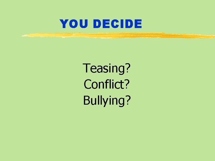 YOU DECIDE Teasing? Conflict? Bullying? 