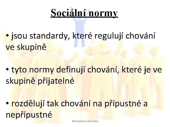 Sociální normy • jsou standardy, které regulují chování ve skupině • tyto normy definují