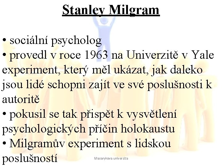 Stanley Milgram • sociální psycholog • provedl v roce 1963 na Univerzitě v Yale