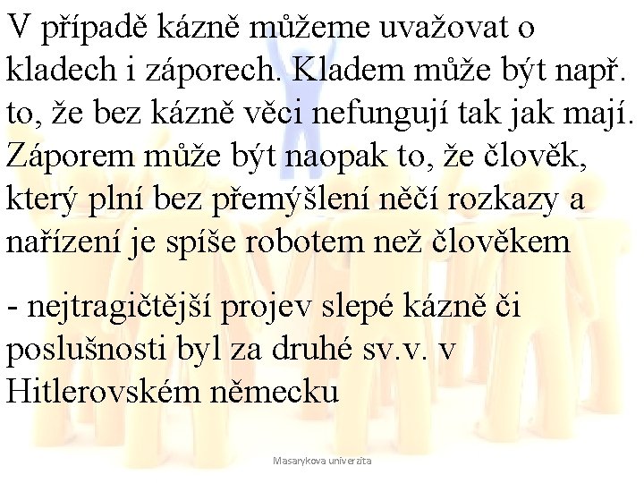 V případě kázně můžeme uvažovat o kladech i záporech. Kladem může být např. to,