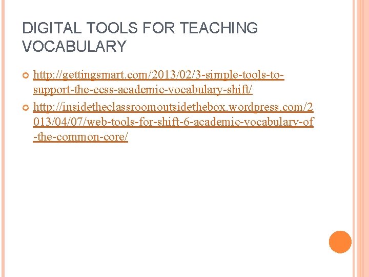 DIGITAL TOOLS FOR TEACHING VOCABULARY http: //gettingsmart. com/2013/02/3 -simple-tools-tosupport-the-ccss-academic-vocabulary-shift/ http: //insidetheclassroomoutsidethebox. wordpress. com/2 013/04/07/web-tools-for-shift-6