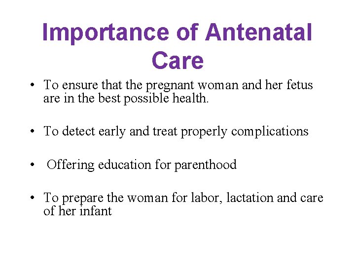 Importance of Antenatal Care • To ensure that the pregnant woman and her fetus