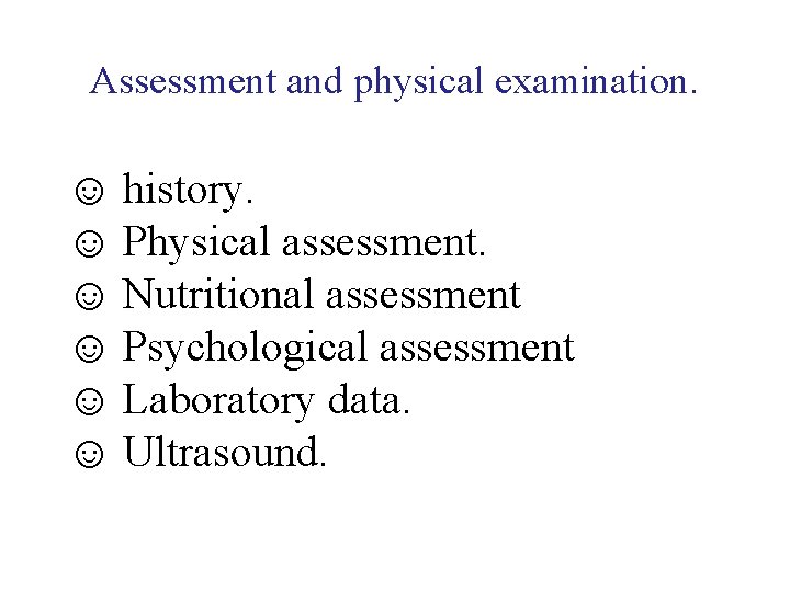 Assessment and physical examination. ☺ history. ☺ Physical assessment. ☺ Nutritional assessment ☺ Psychological