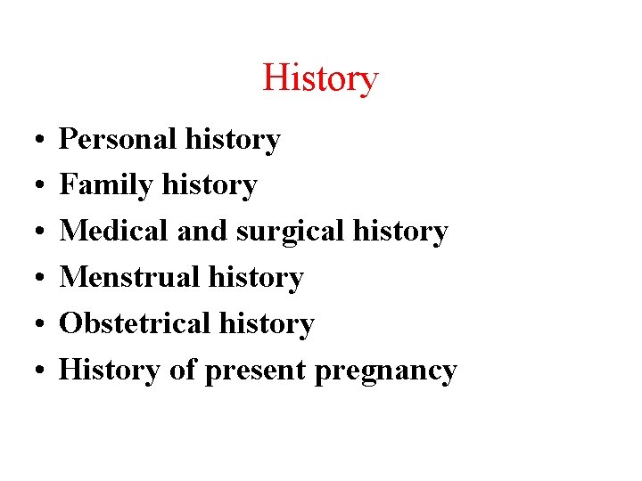 History • • • Personal history Family history Medical and surgical history Menstrual history