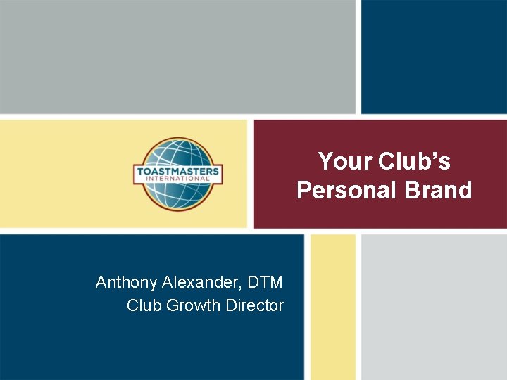 Your Club’s Personal Brand Anthony Alexander, DTM Club Growth Director 