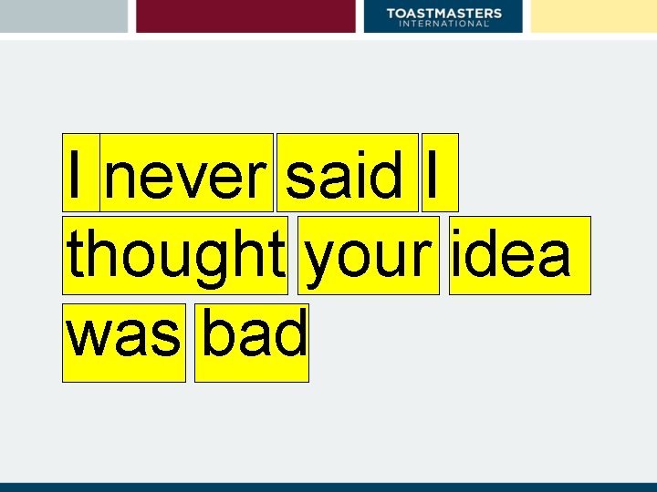 I never said I thought your idea was bad 
