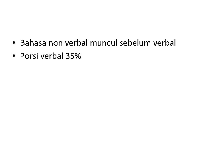  • Bahasa non verbal muncul sebelum verbal • Porsi verbal 35% 