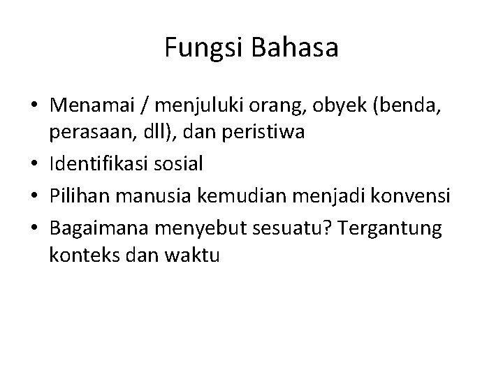 Fungsi Bahasa • Menamai / menjuluki orang, obyek (benda, perasaan, dll), dan peristiwa •