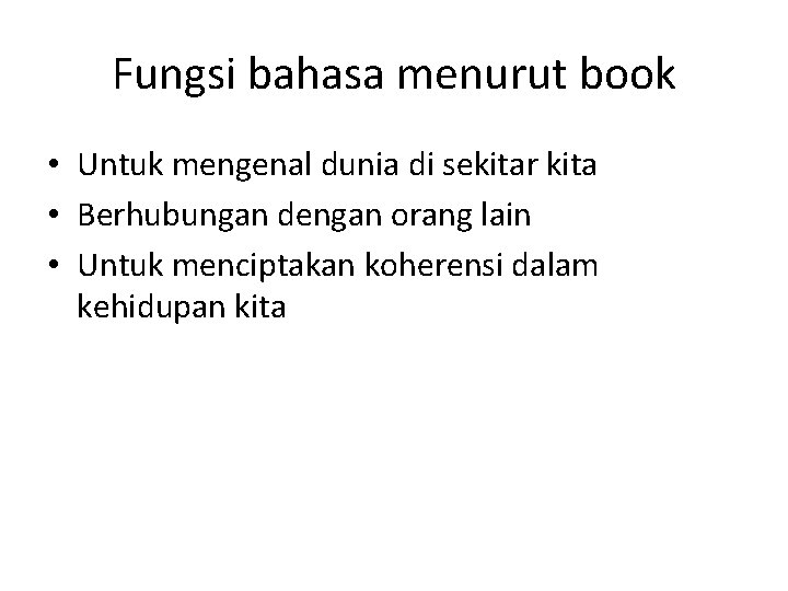 Fungsi bahasa menurut book • Untuk mengenal dunia di sekitar kita • Berhubungan dengan