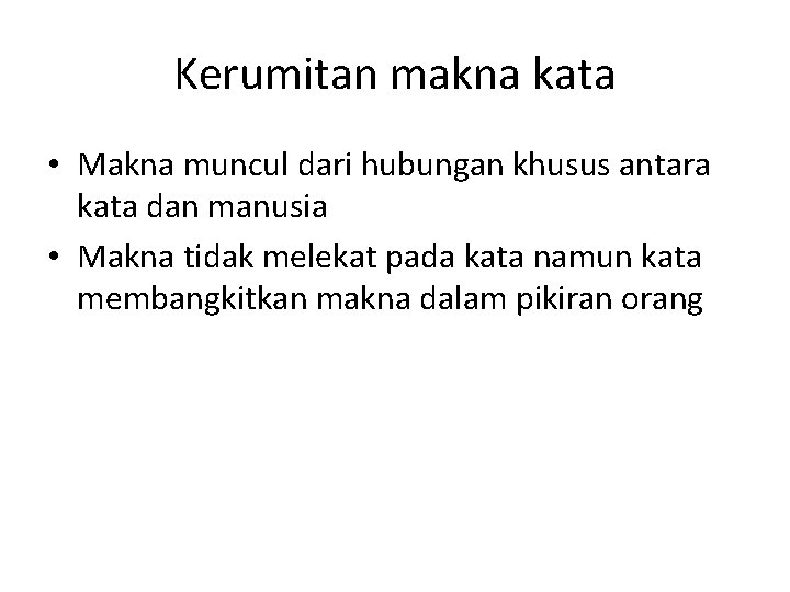 Kerumitan makna kata • Makna muncul dari hubungan khusus antara kata dan manusia •