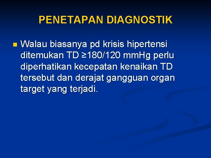 PENETAPAN DIAGNOSTIK n Walau biasanya pd krisis hipertensi ditemukan TD ≥ 180/120 mm. Hg