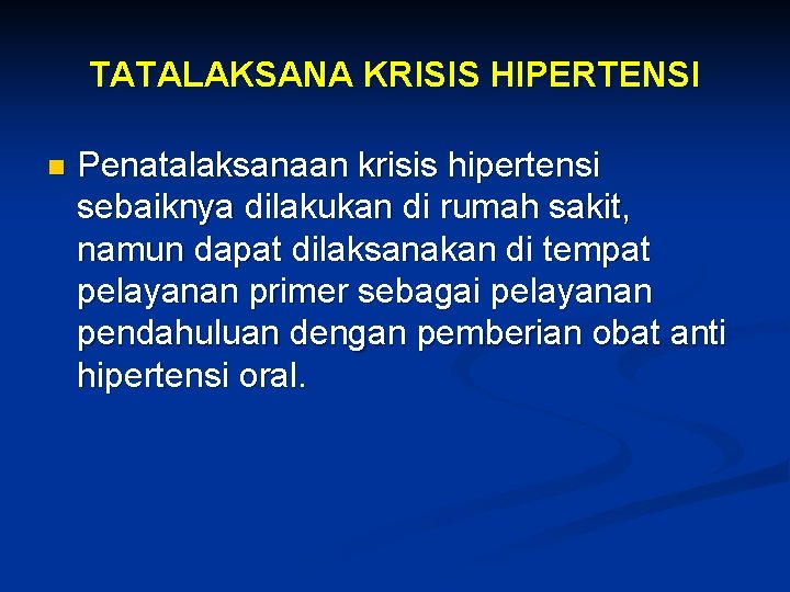 TATALAKSANA KRISIS HIPERTENSI n Penatalaksanaan krisis hipertensi sebaiknya dilakukan di rumah sakit, namun dapat