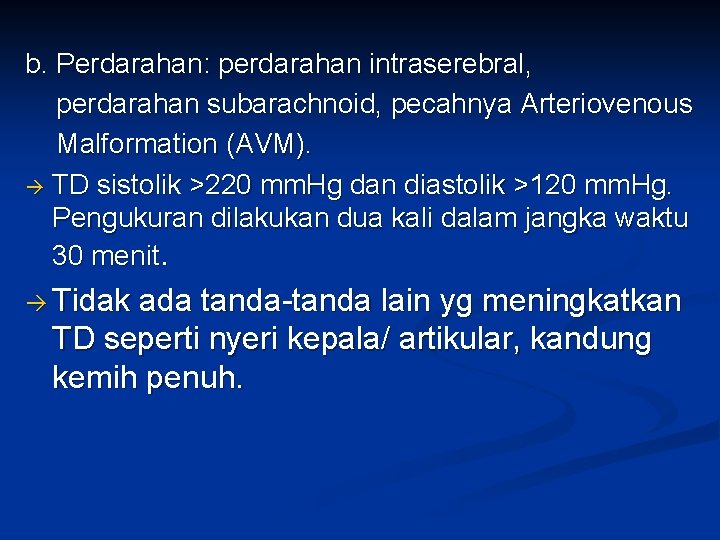 b. Perdarahan: perdarahan intraserebral, perdarahan subarachnoid, pecahnya Arteriovenous Malformation (AVM). TD sistolik >220 mm.