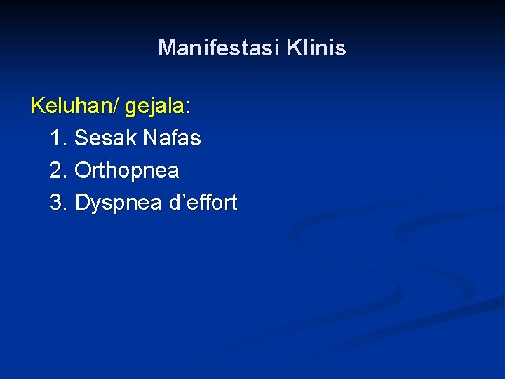 Manifestasi Klinis Keluhan/ gejala: 1. Sesak Nafas 2. Orthopnea 3. Dyspnea d’effort 