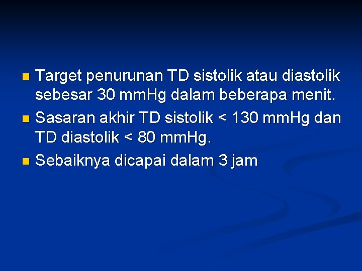 Target penurunan TD sistolik atau diastolik sebesar 30 mm. Hg dalam beberapa menit. n