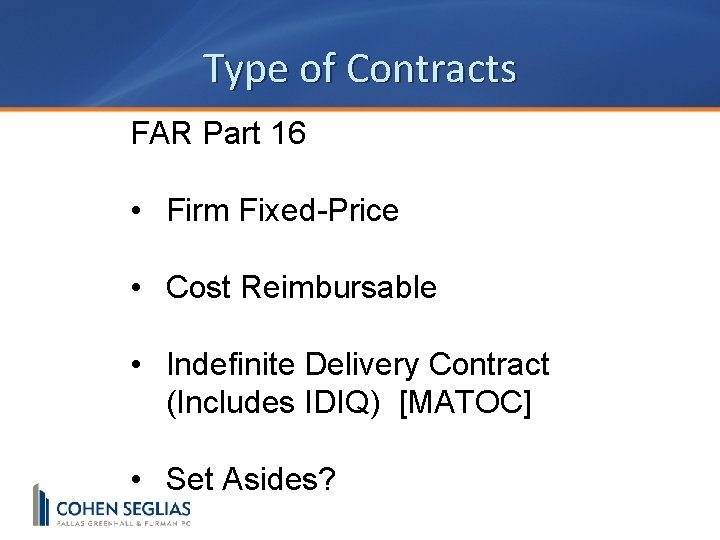 Type of Contracts FAR Part 16 • Firm Fixed-Price • Cost Reimbursable • Indefinite