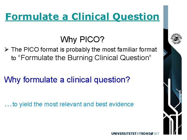 Formulate a Clinical Question Why PICO? Ø The PICO format is probably the most