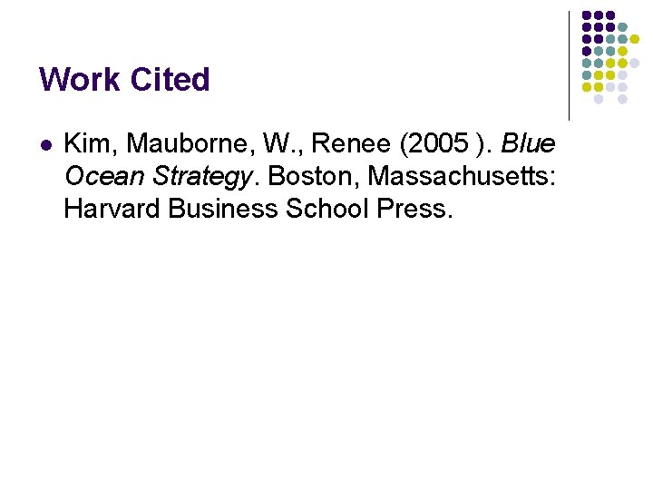 Work Cited l Kim, Mauborne, W. , Renee (2005 ). Blue Ocean Strategy. Boston,