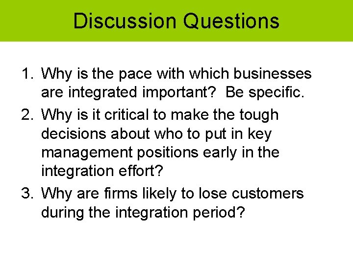 Discussion Questions 1. Why is the pace with which businesses are integrated important? Be