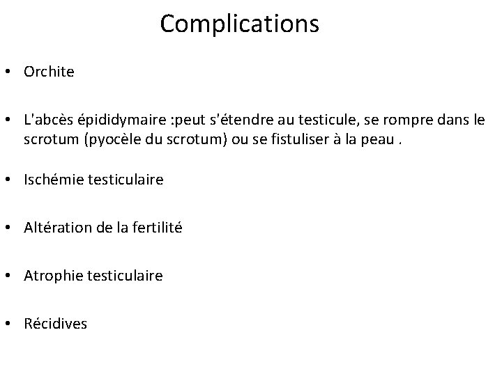 Complications • Orchite • L'abcès épididymaire : peut s'étendre au testicule, se rompre dans