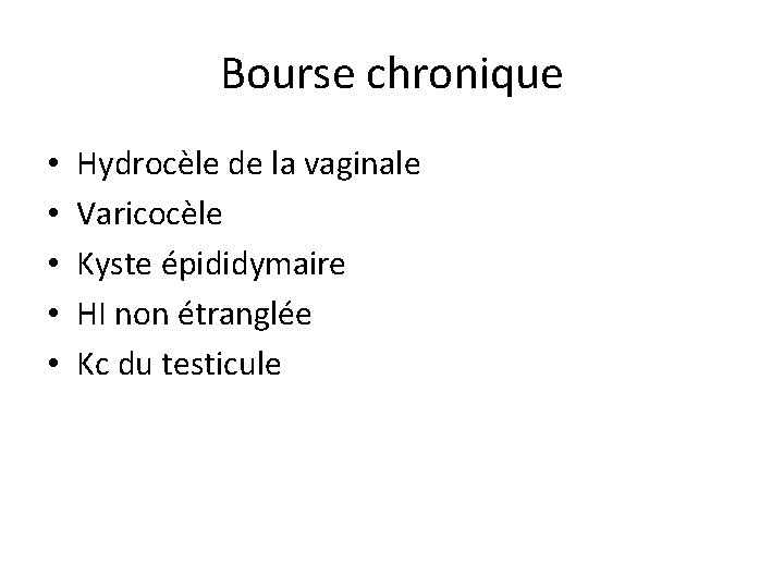 Bourse chronique • • • Hydrocèle de la vaginale Varicocèle Kyste épididymaire HI non