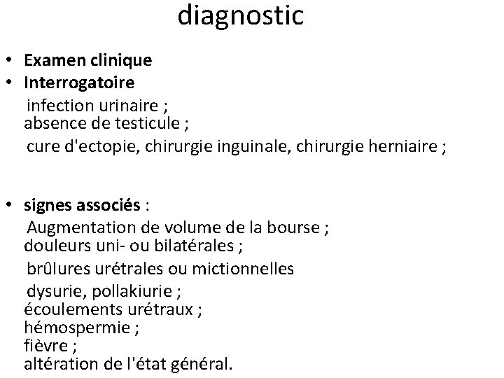 diagnostic • Examen clinique • Interrogatoire infection urinaire ; absence de testicule ; cure