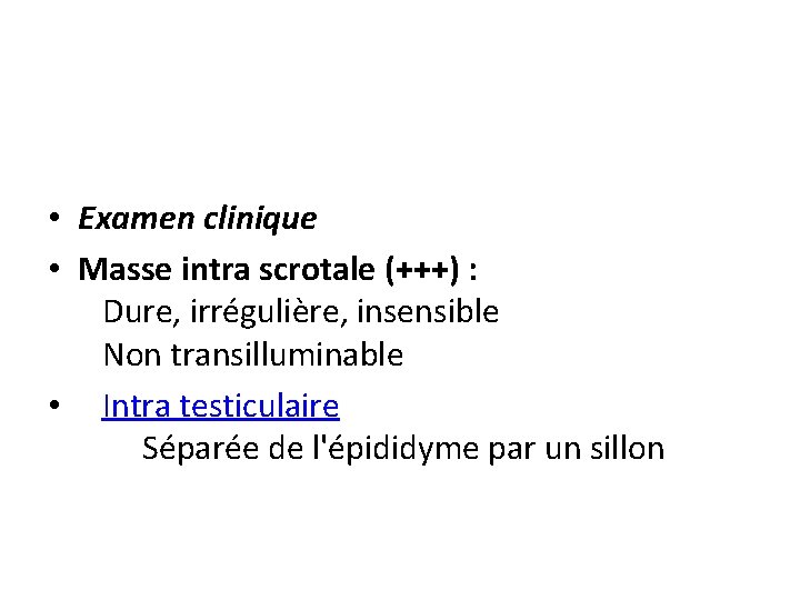  • Examen clinique • Masse intra scrotale (+++) : Dure, irrégulière, insensible Non