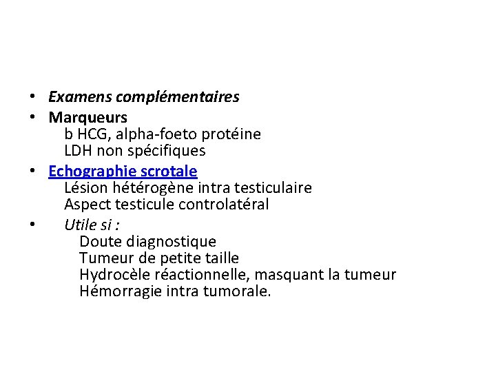  • Examens complémentaires • Marqueurs b HCG, alpha-foeto protéine LDH non spécifiques •