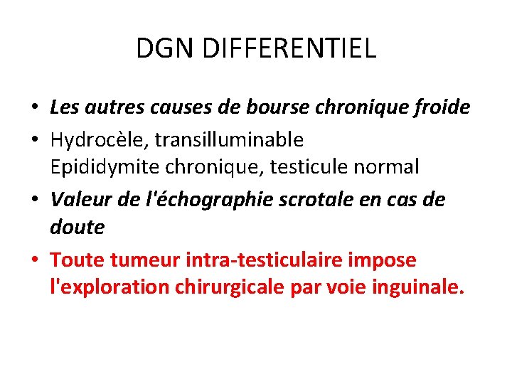 DGN DIFFERENTIEL • Les autres causes de bourse chronique froide • Hydrocèle, transilluminable Epididymite