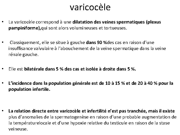 varicocèle • La varicocèle correspond à une dilatation des veines spermatiques (plexus pampiniforme), qui