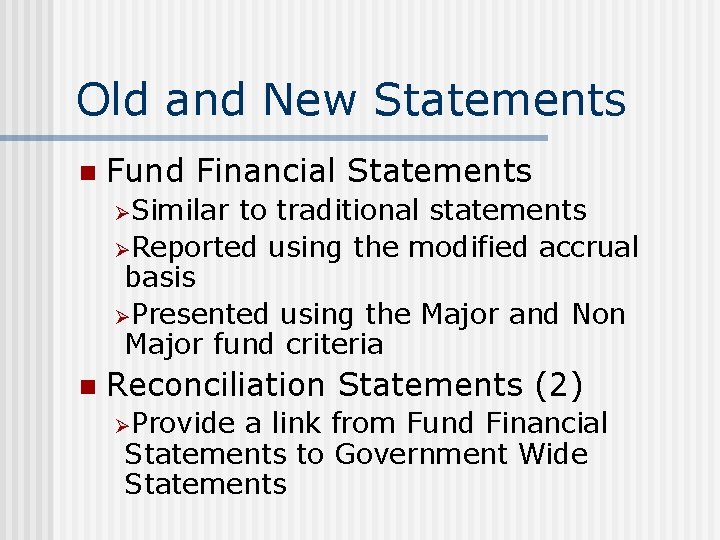 Old and New Statements n Fund Financial Statements ØSimilar to traditional statements ØReported using