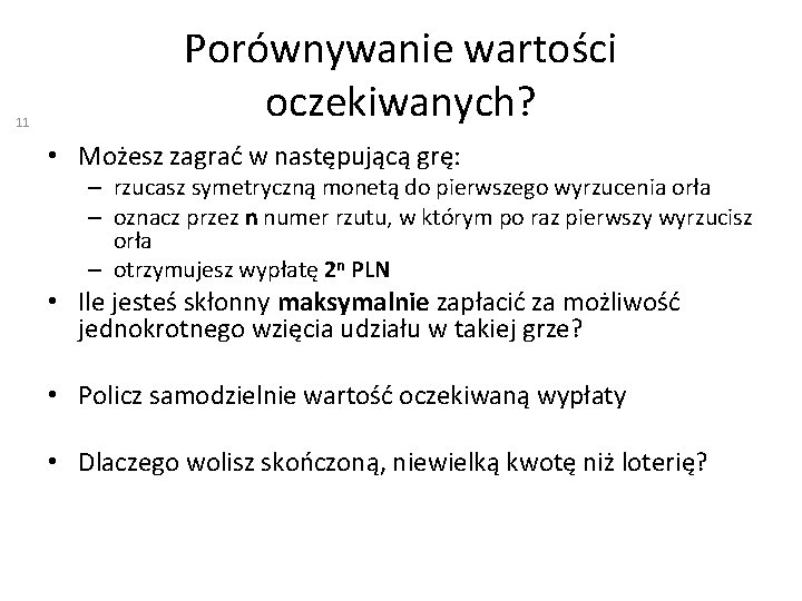 11 Porównywanie wartości oczekiwanych? • Możesz zagrać w następującą grę: – rzucasz symetryczną monetą