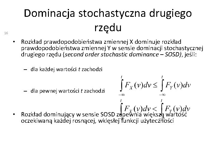 16 Dominacja stochastyczna drugiego rzędu • Rozkład prawdopodobieństwa zmiennej X dominuje rozkład prawdopodobieństwa zmiennej