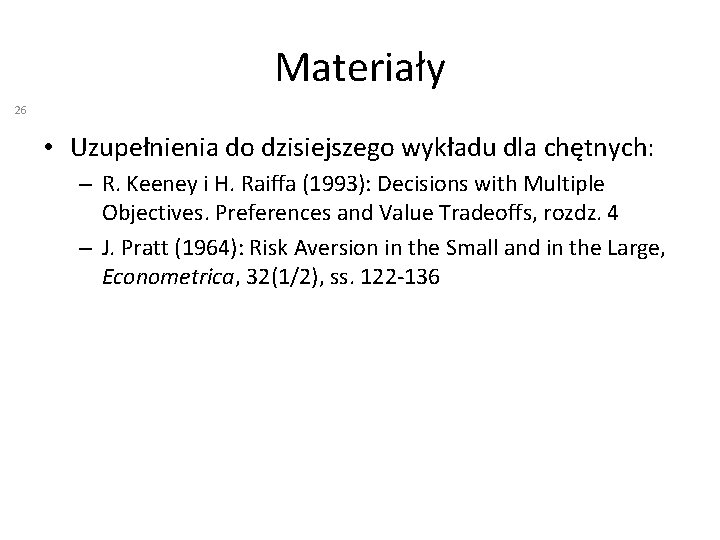 Materiały 26 • Uzupełnienia do dzisiejszego wykładu dla chętnych: – R. Keeney i H.