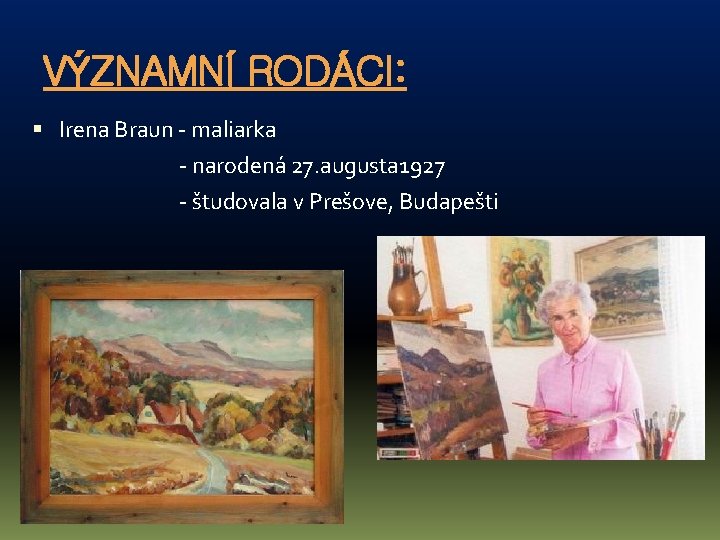 VÝZNAMNÍ RODÁCI: Irena Braun - maliarka - narodená 27. augusta 1927 - študovala v