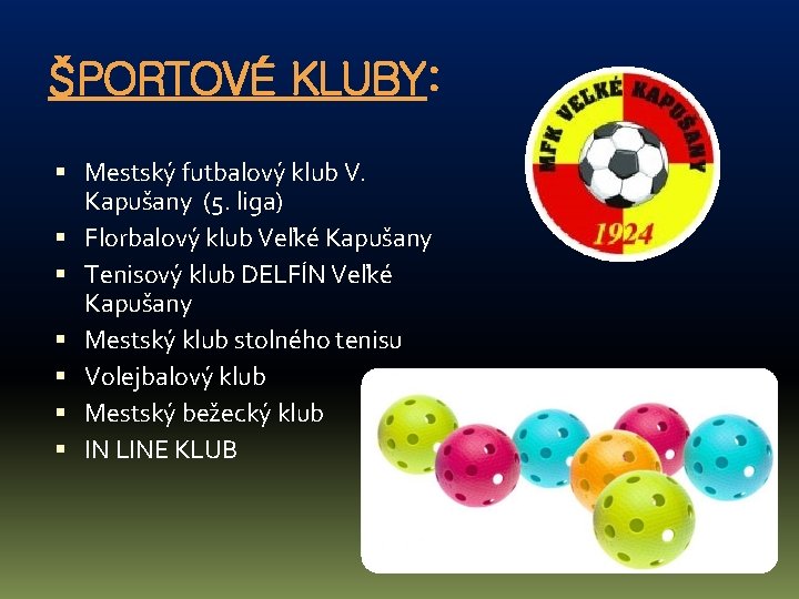 ŠPORTOVÉ KLUBY: Mestský futbalový klub V. Kapušany (5. liga) Florbalový klub Veľké Kapušany Tenisový