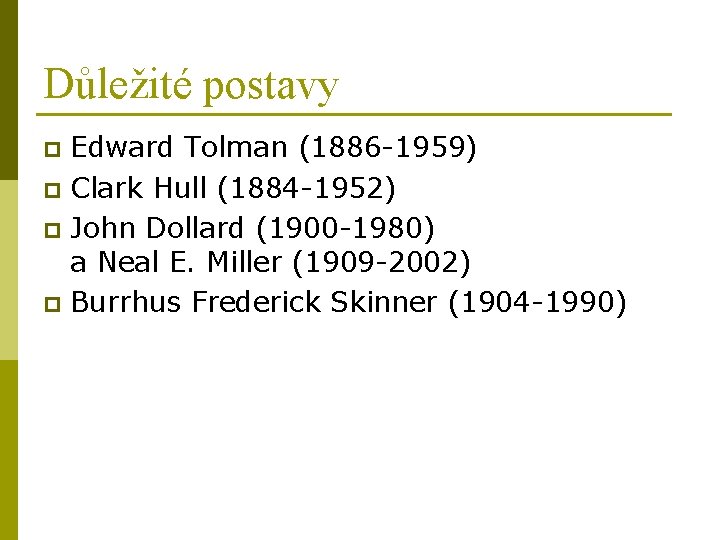 Důležité postavy Edward Tolman (1886 -1959) p Clark Hull (1884 -1952) p John Dollard