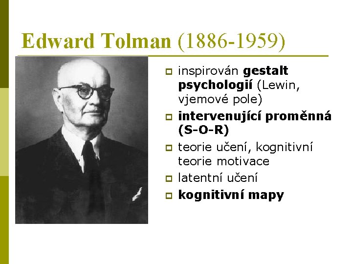 Edward Tolman (1886 -1959) p p p inspirován gestalt psychologií (Lewin, vjemové pole) intervenující