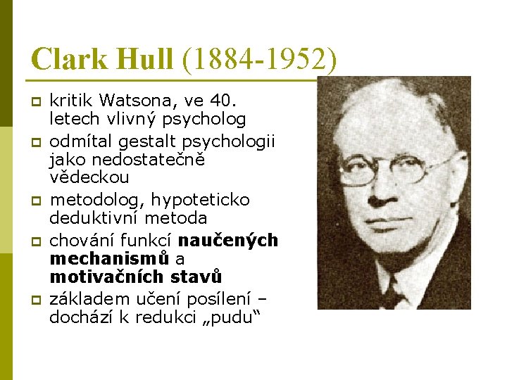 Clark Hull (1884 -1952) p p p kritik Watsona, ve 40. letech vlivný psycholog