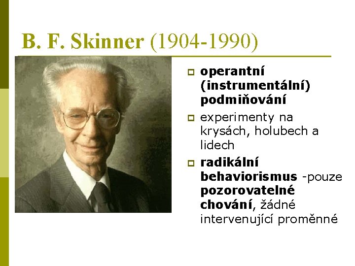 B. F. Skinner (1904 -1990) p p p operantní (instrumentální) podmiňování experimenty na krysách,