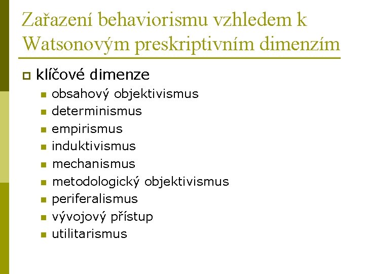 Zařazení behaviorismu vzhledem k Watsonovým preskriptivním dimenzím p klíčové dimenze n n n n