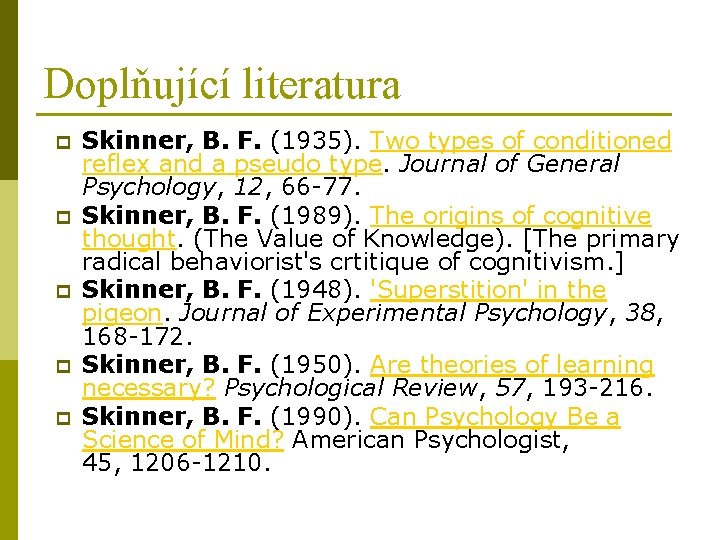 Doplňující literatura p p p Skinner, B. F. (1935). Two types of conditioned reflex