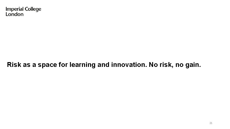Risk as a space for learning and innovation. No risk, no gain. 21 