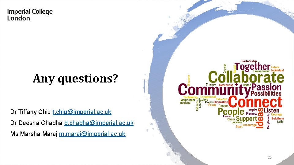Any questions? Dr Tiffany Chiu t. chiu@imperial. ac. uk Dr Deesha Chadha d. chadha@imperial.