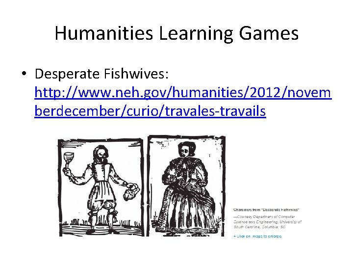 Humanities Learning Games • Desperate Fishwives: http: //www. neh. gov/humanities/2012/novem berdecember/curio/travales-travails 