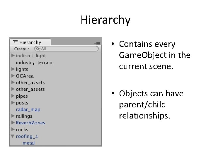 Hierarchy • Contains every Game. Object in the current scene. • Objects can have