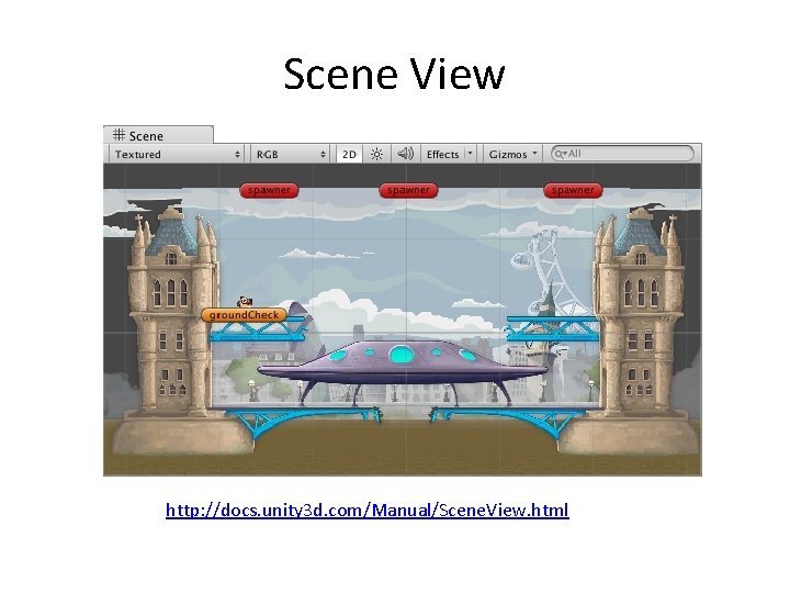 Scene View http: //docs. unity 3 d. com/Manual/Scene. View. html 