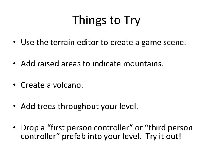 Things to Try • Use the terrain editor to create a game scene. •