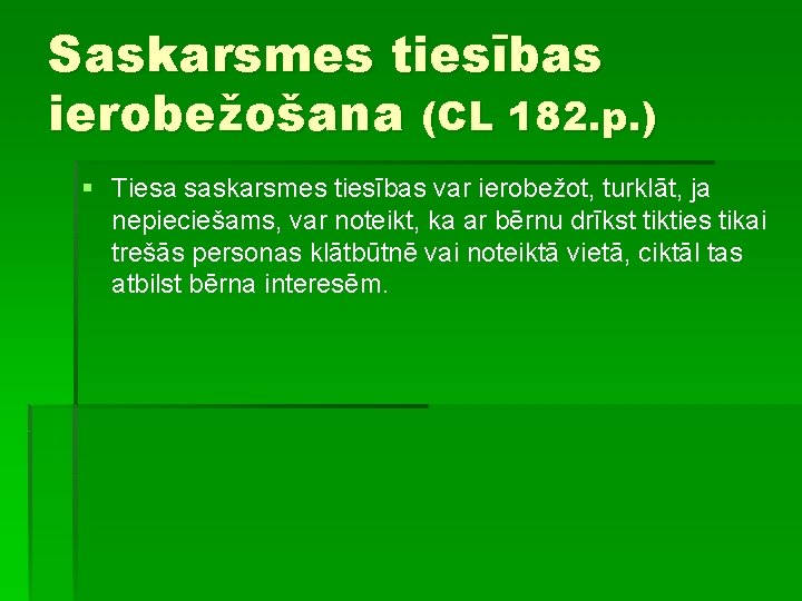 Saskarsmes tiesības ierobežošana (CL 182. p. ) § Tiesa saskarsmes tiesības var ierobežot, turklāt,